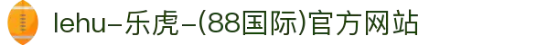 lehu-乐虎-(88国际)官方网站